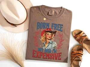 Born Free, But Now I'm Expensive T-Shirt